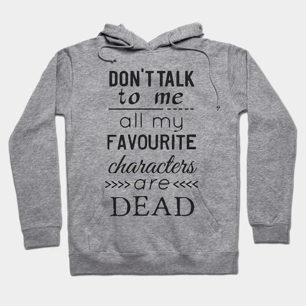 don't talk to me, all my favourite characters are dead Hoodie by FandomizedRose